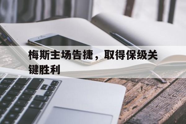 包含梅斯主场告捷,取得保级关键胜利的词条